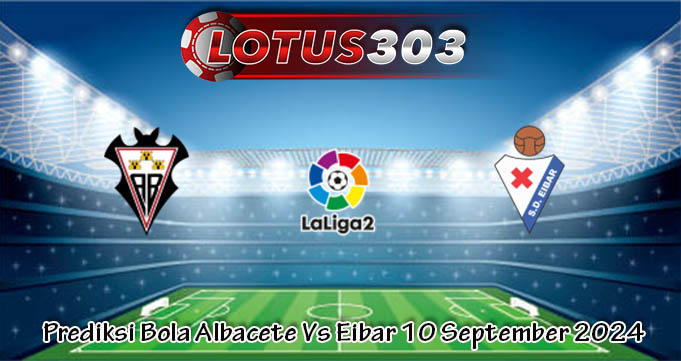 Prediksi Bola Albacete Vs Eibar 10 September 2024