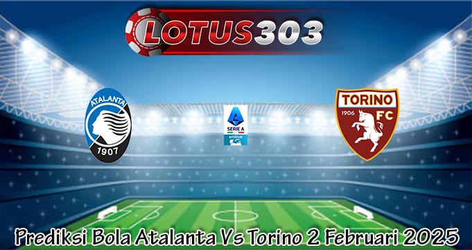 Prediksi Bola Atalanta Vs Torino 2 Februari 2025