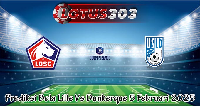Prediksi Bola Lille Vs Dunkerque 5 Februari 2025