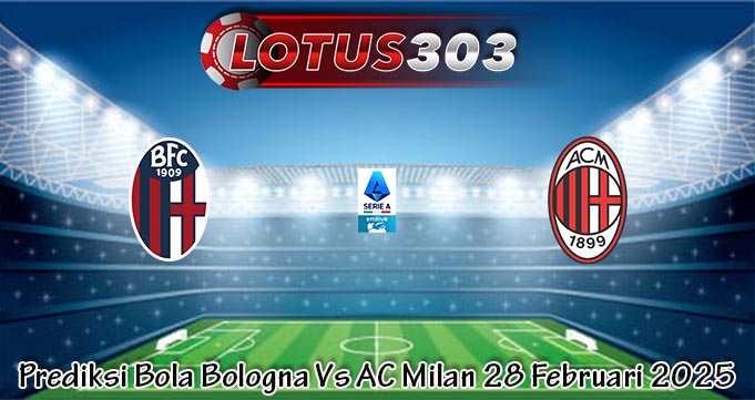 Prediksi Bola Bologna Vs AC Milan 28 Februari 2025