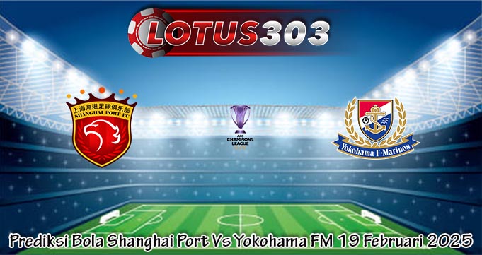 Prediksi Bola Shanghai Port Vs Yokohama FM 19 Februari 2025