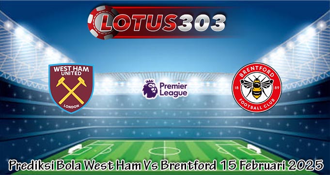 Prediksi Bola West Ham Vs Brentford 15 Februari 2025