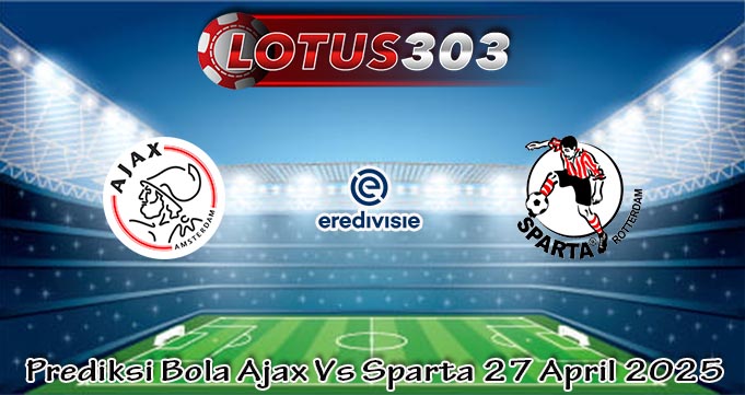 Prediksi Bola Ajax Vs Sparta 27 April 2025