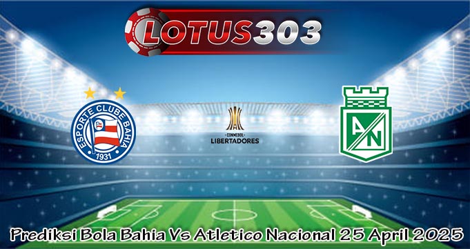 Prediksi Bola Bahia Vs Atletico Nacional 25 April 2025