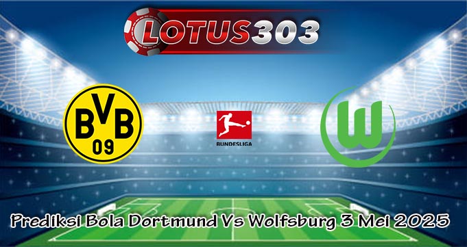 Prediksi Bola Dortmund Vs Wolfsburg 3 Mei 2025