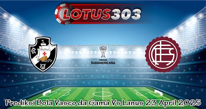Prediksi Bola Vasco da Gama Vs Lanus 23 April 2025