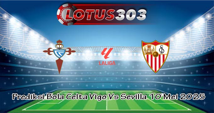 Prediksi Bola Celta Vigo Vs Sevilla 10 Mei 2025