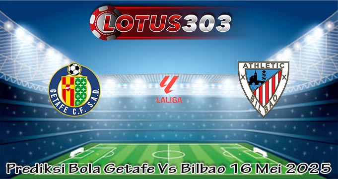 Prediksi Bola Getafe Vs Bilbao 16 Mei 2025
