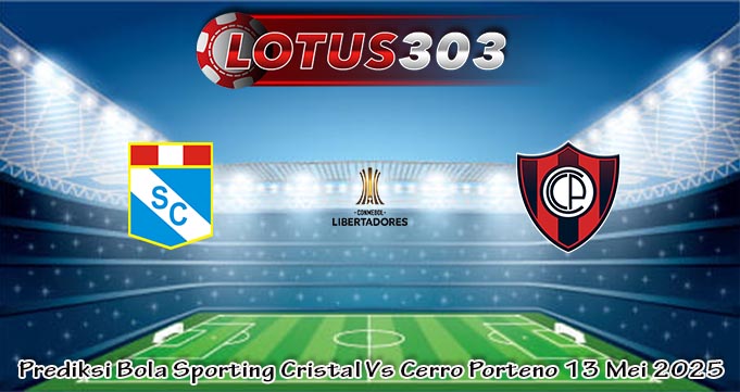 Prediksi Bola Sporting Cristal Vs Cerro Porteno 13 Mei 2025