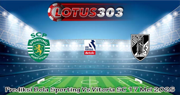 Prediksi Bola Sporting Vs Vitoria SC 17 Mei 2025