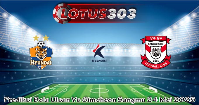 Prediksi Bola Ulsan Vs Gimcheon Sangmu 24 Mei 2025